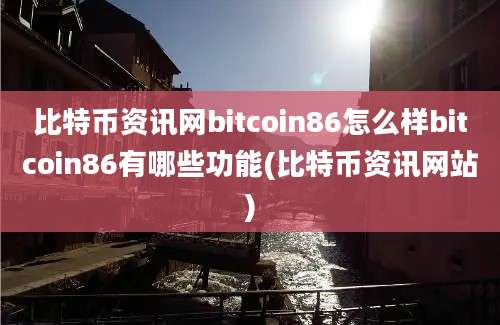 比特币资讯网bitcoin86怎么样bitcoin86有哪些功能(比特币资讯网站)