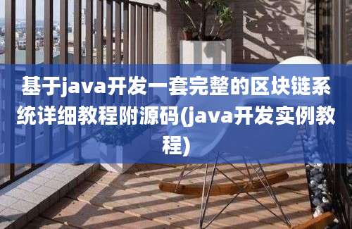 基于java开发一套完整的区块链系统详细教程附源码(java开发实例教程)