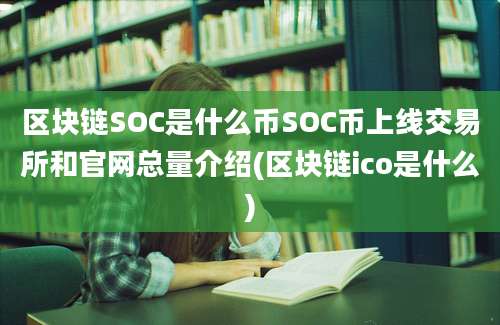 区块链SOC是什么币SOC币上线交易所和官网总量介绍(区块链ico是什么)