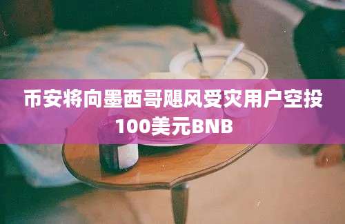 币安将向墨西哥飓风受灾用户空投100美元BNB