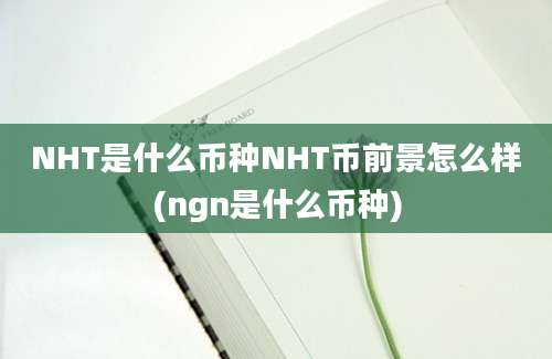 NHT是什么币种NHT币前景怎么样(ngn是什么币种)