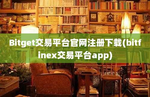 Bitget交易平台官网注册下载(bitfinex交易平台app)