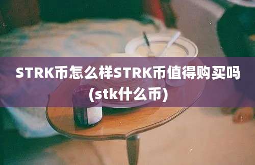 STRK币怎么样STRK币值得购买吗(stk什么币)