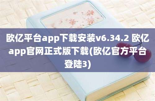 欧亿平台app下载安装v6.34.2 欧亿app官网正式版下载(欧亿官方平台登陆3)