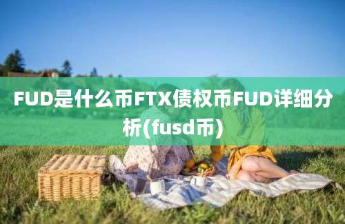 FUD是什么币FTX债权币FUD详细分析(fusd币)