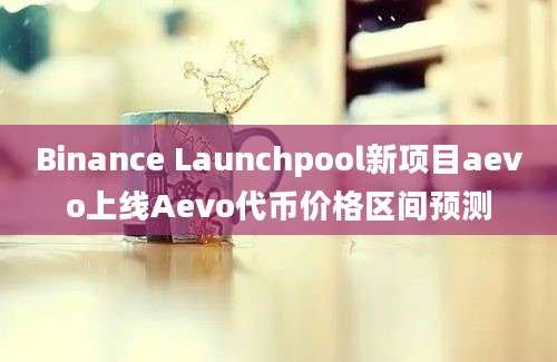 Binance Launchpool新项目aevo上线Aevo代币价格区间预测