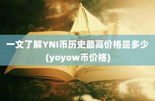 一文了解YNI币历史最高价格是多少(yoyow币价格)