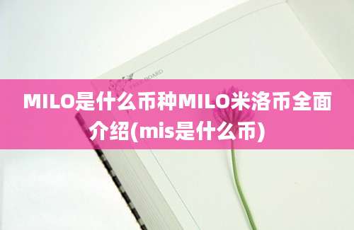 MILO是什么币种MILO米洛币全面介绍(mis是什么币)