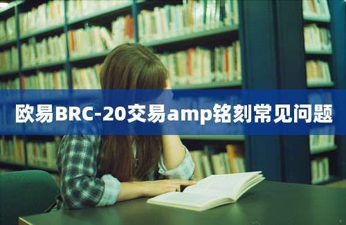 欧易BRC-20交易amp铭刻常见问题