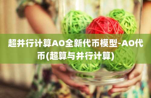 超并行计算AO全新代币模型-AO代币(超算与并行计算)