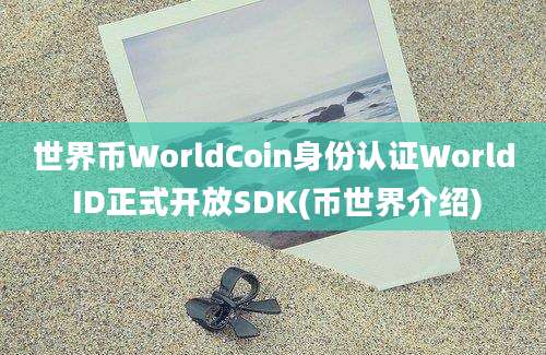 世界币WorldCoin身份认证World ID正式开放SDK(币世界介绍)