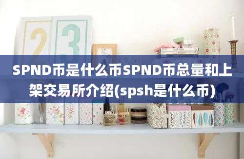 SPND币是什么币SPND币总量和上架交易所介绍(spsh是什么币)