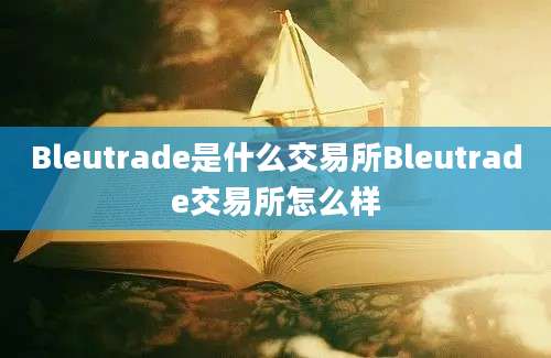 Bleutrade是什么交易所Bleutrade交易所怎么样