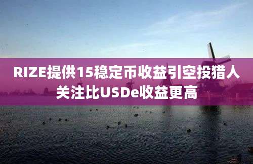 RIZE提供15稳定币收益引空投猎人关注比USDe收益更高