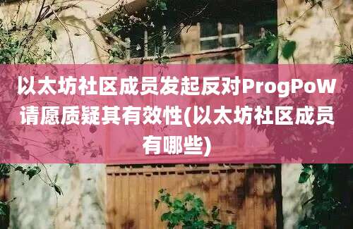 以太坊社区成员发起反对ProgPoW请愿质疑其有效性(以太坊社区成员有哪些)