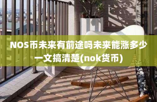 NOS币未来有前途吗未来能涨多少一文搞清楚(nok货币)