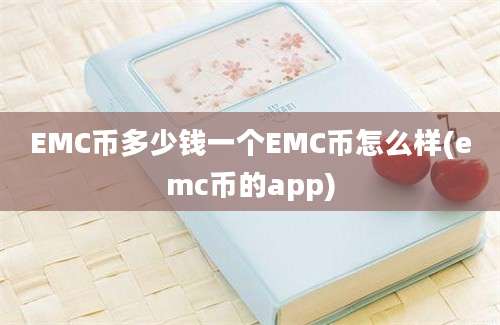 EMC币多少钱一个EMC币怎么样(emc币的app)