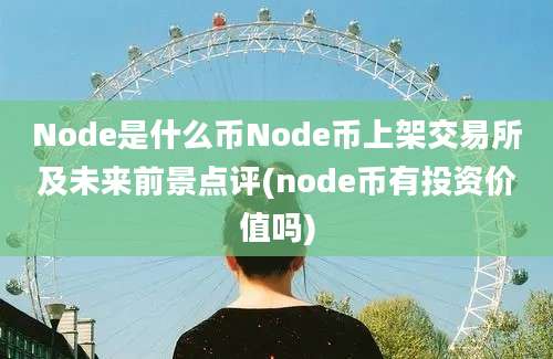 Node是什么币Node币上架交易所及未来前景点评(node币有投资价值吗)