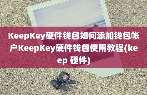 KeepKey硬件钱包如何添加钱包帐户KeepKey硬件钱包使用教程(keep 硬件)