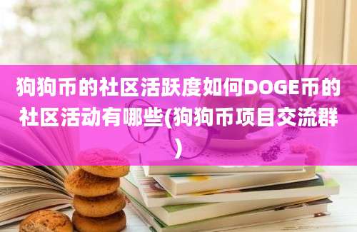 狗狗币的社区活跃度如何DOGE币的社区活动有哪些(狗狗币项目交流群)