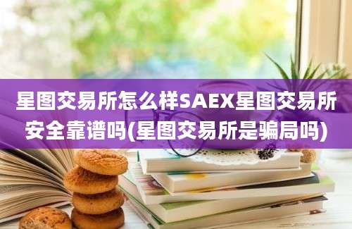 星图交易所怎么样SAEX星图交易所安全靠谱吗(星图交易所是骗局吗)