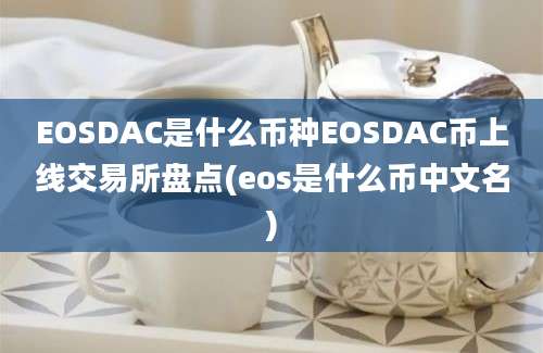 EOSDAC是什么币种EOSDAC币上线交易所盘点(eos是什么币中文名)