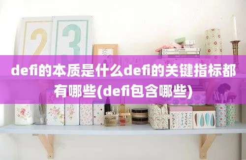 defi的本质是什么defi的关键指标都有哪些(defi包含哪些)