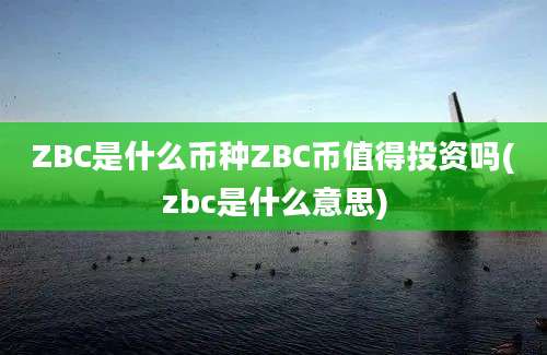 ZBC是什么币种ZBC币值得投资吗(zbc是什么意思)