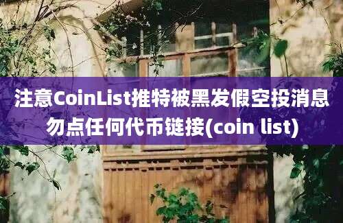 注意CoinList推特被黑发假空投消息勿点任何代币链接(coin list)