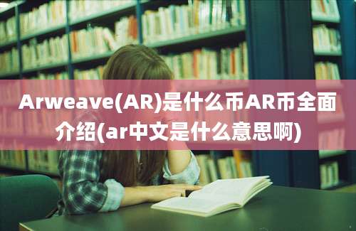 Arweave(AR)是什么币AR币全面介绍(ar中文是什么意思啊)