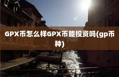 GPX币怎么样GPX币能投资吗(gp币种)