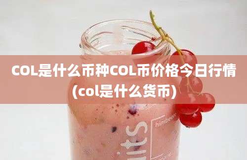 COL是什么币种COL币价格今日行情(col是什么货币)