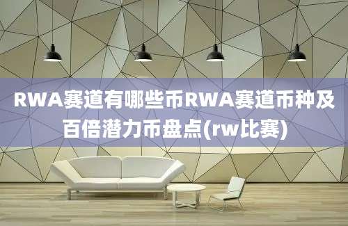 RWA赛道有哪些币RWA赛道币种及百倍潜力币盘点(rw比赛)