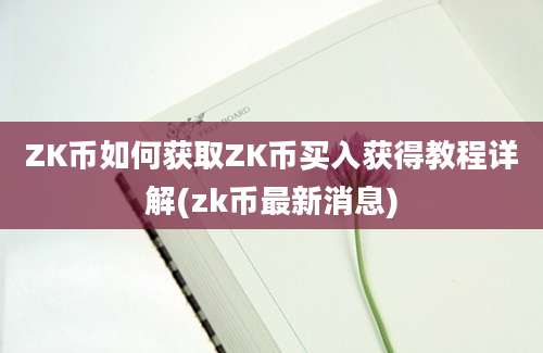 ZK币如何获取ZK币买入获得教程详解(zk币最新消息)