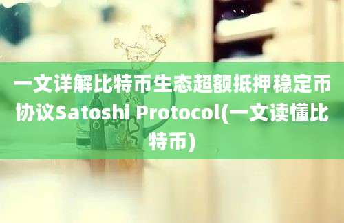 一文详解比特币生态超额抵押稳定币协议Satoshi Protocol(一文读懂比特币)