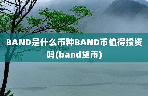 BAND是什么币种BAND币值得投资吗(band货币)