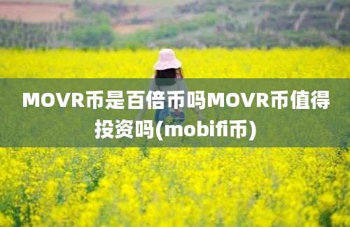 MOVR币是百倍币吗MOVR币值得投资吗(mobifi币)