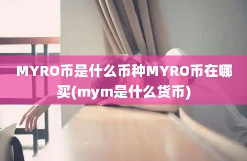 MYRO币是什么币种MYRO币在哪买(mym是什么货币)