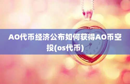 AO代币经济公布如何获得AO币空投(os代币)