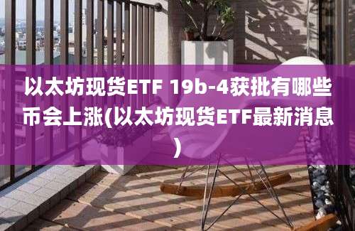 以太坊现货ETF 19b-4获批有哪些币会上涨(以太坊现货ETF最新消息)