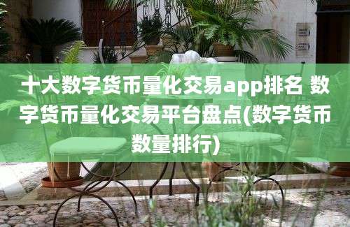 十大数字货币量化交易app排名 数字货币量化交易平台盘点(数字货币数量排行)