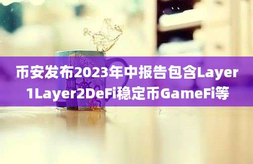 币安发布2023年中报告包含Layer1Layer2DeFi稳定币GameFi等