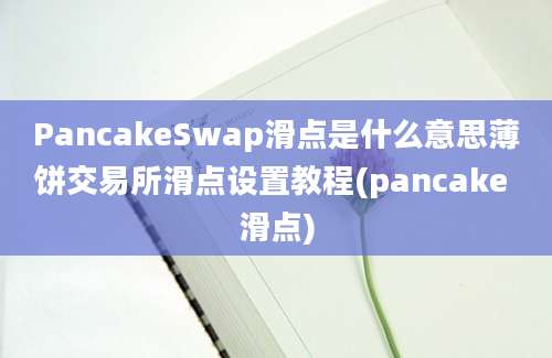 PancakeSwap滑点是什么意思薄饼交易所滑点设置教程(pancake 滑点)