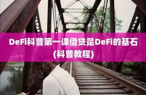 DeFi科普第一课借贷是DeFi的基石(科普教程)