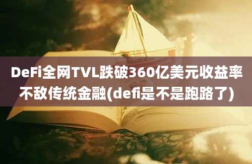 DeFi全网TVL跌破360亿美元收益率不敌传统金融(defi是不是跑路了)