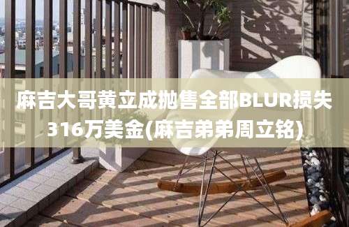 麻吉大哥黄立成抛售全部BLUR损失316万美金(麻吉弟弟周立铭)