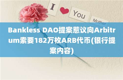 Bankless DAO提案惹议向Arbitrum索要182万枚ARB代币(银行提案内容)