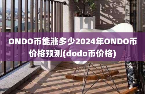 ONDO币能涨多少2024年ONDO币价格预测(dodo币价格)