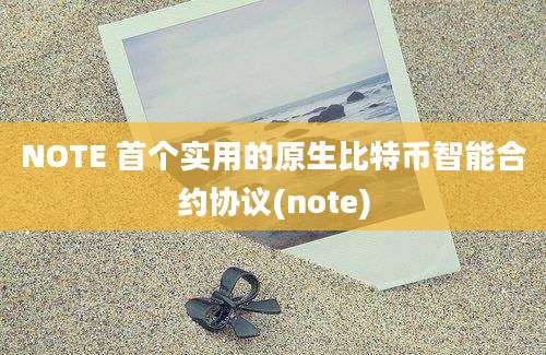 NOTE 首个实用的原生比特币智能合约协议(note)