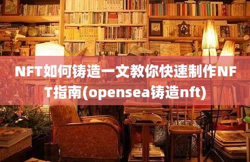 NFT如何铸造一文教你快速制作NFT指南(opensea铸造nft)